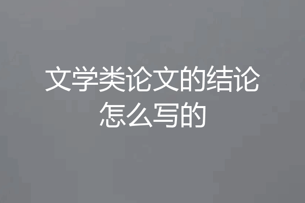 文学类论文的结论怎么写的
