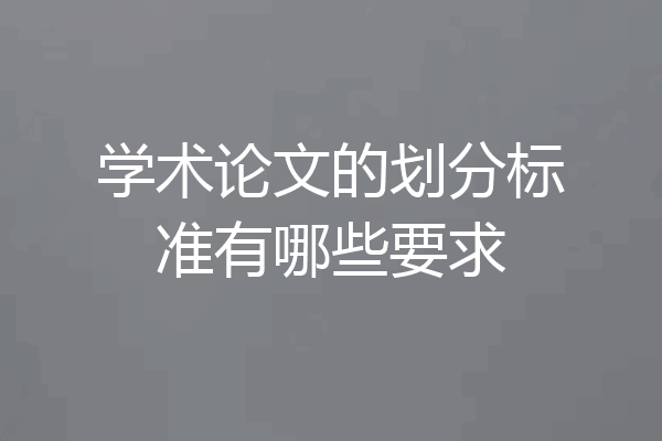 学术论文的划分标准有哪些要求