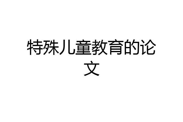 特殊儿童教育的论文