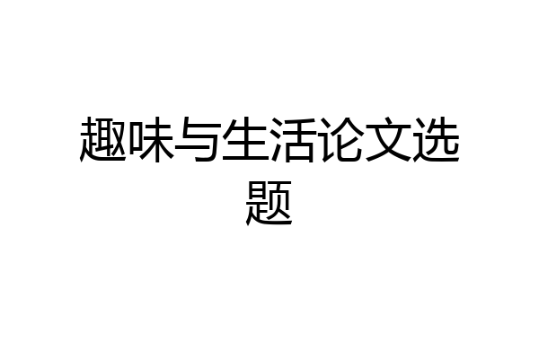 趣味与生活论文选题