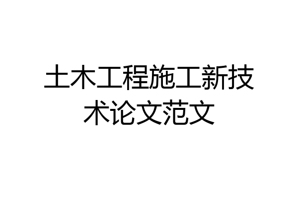 土木工程施工新技术论文范文
