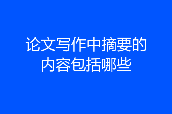 论文写作中摘要的内容包括哪些