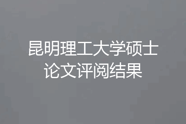 昆明理工大学硕士论文评阅结果
