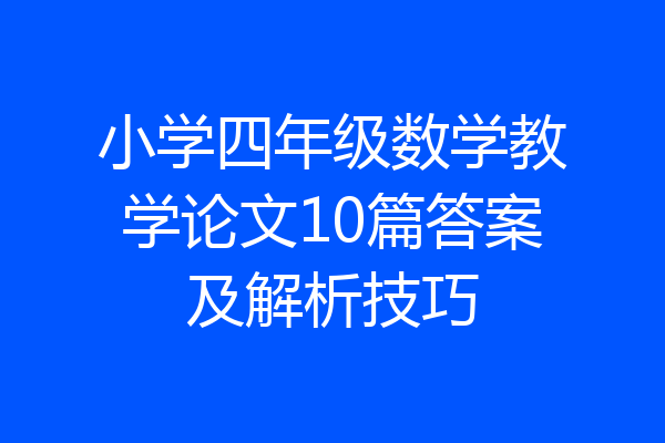 小学四年级数学教学论文10篇答案及解析技巧