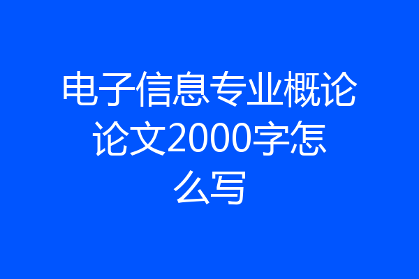 电子信息专业概论论文2000字怎么写