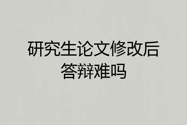 研究生论文修改后答辩难吗