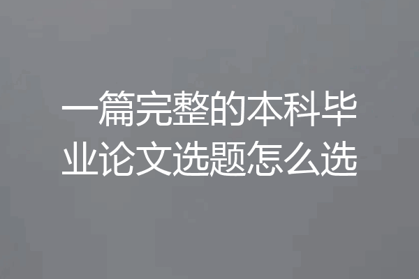 一篇完整的本科毕业论文选题怎么选