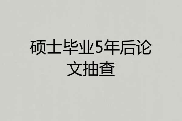 硕士毕业5年后论文抽查
