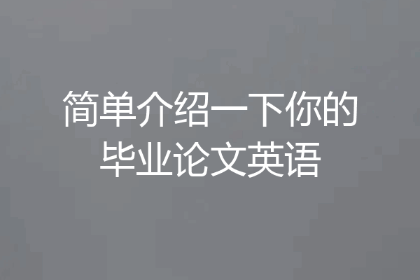 简单介绍一下你的毕业论文英语