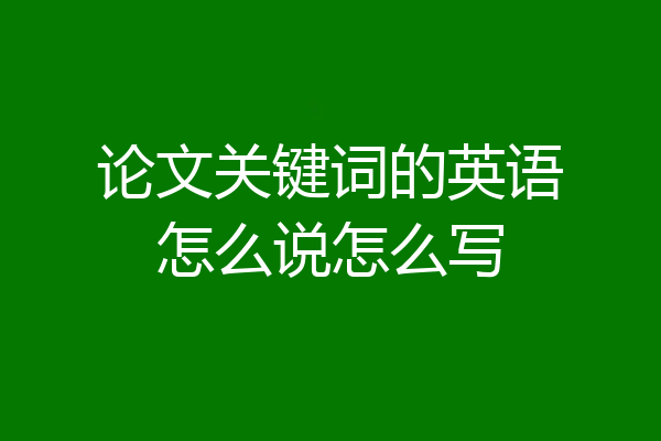 论文关键词的英语怎么说怎么写