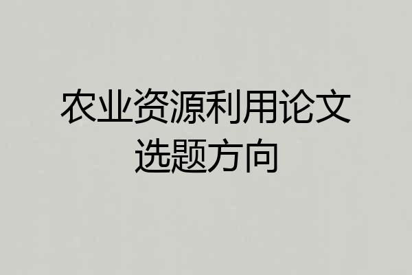 农业资源利用论文选题方向