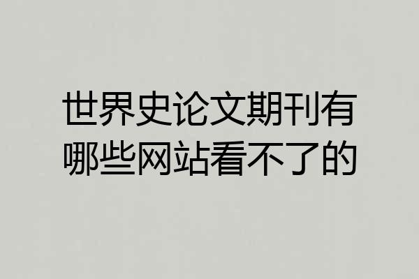 世界史论文期刊有哪些网站看不了的