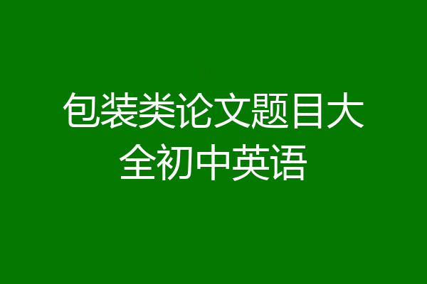 包装类论文题目大全初中英语