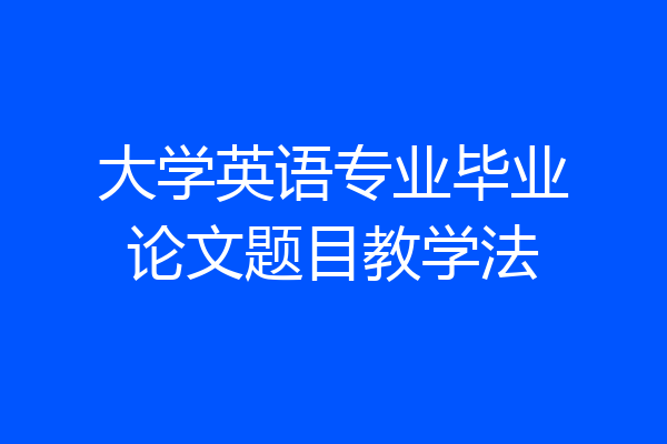 大学英语专业毕业论文题目教学法