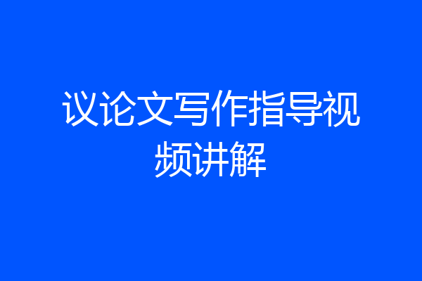 议论文写作指导视频讲解