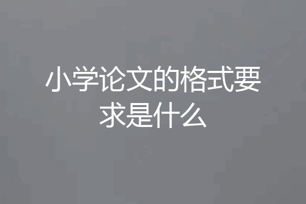 小学论文的格式要求是什么