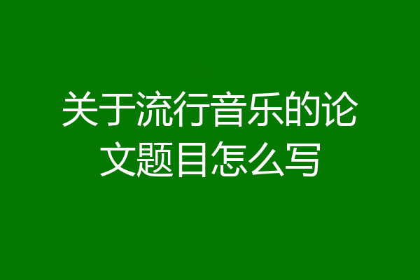 关于流行音乐的论文题目怎么写