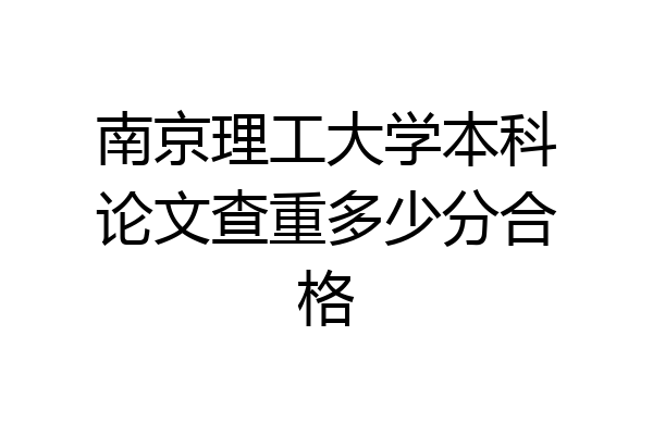 南京理工大学本科论文查重多少分合格