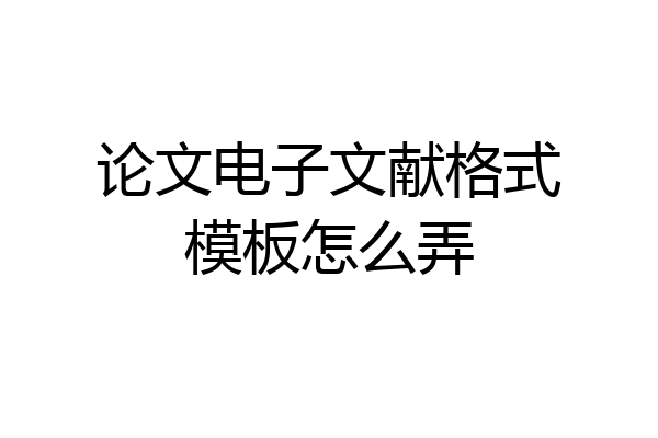 论文电子文献格式模板怎么弄