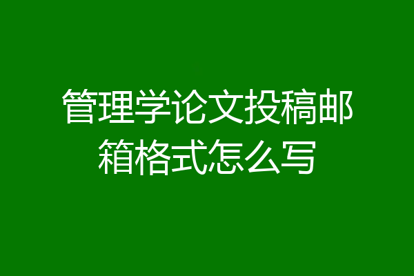 管理学论文投稿邮箱格式怎么写