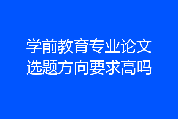 学前教育专业论文选题方向要求高吗