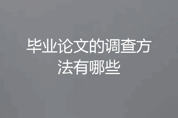毕业论文的调查方法有哪些