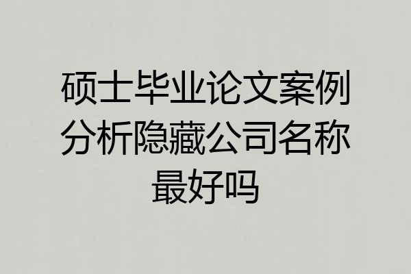 硕士毕业论文案例分析隐藏公司名称最好吗