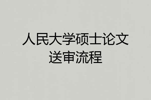人民大学硕士论文送审流程