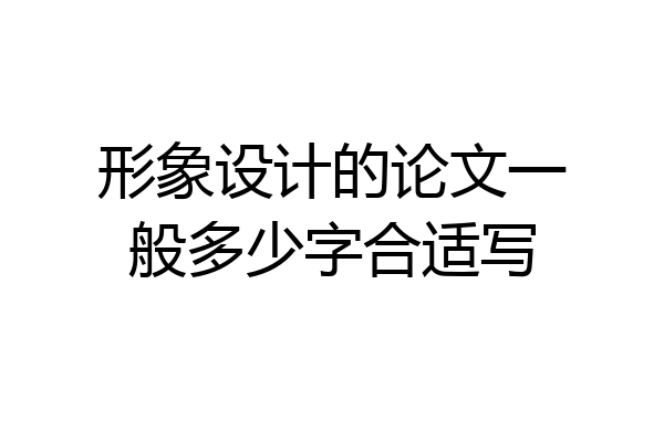 形象设计的论文一般多少字合适写