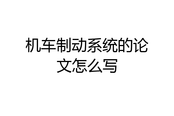 机车制动系统的论文怎么写