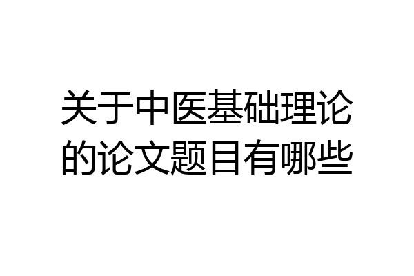 关于中医基础理论的论文题目有哪些