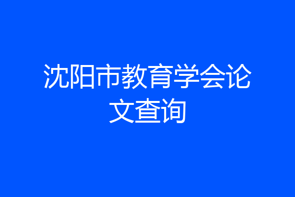 沈阳市教育学会论文查询