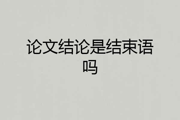 论文结论是结束语吗