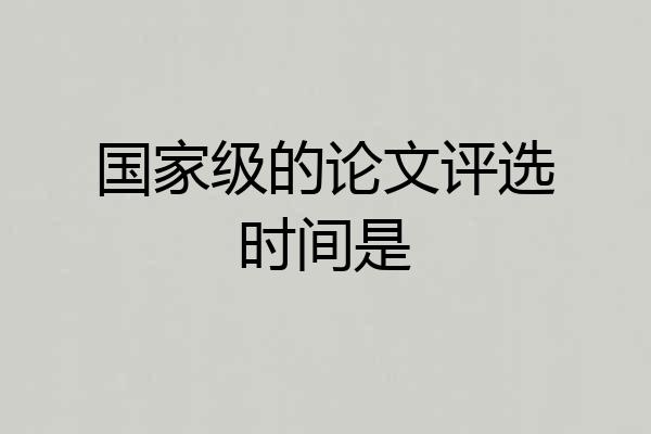 国家级的论文评选时间是