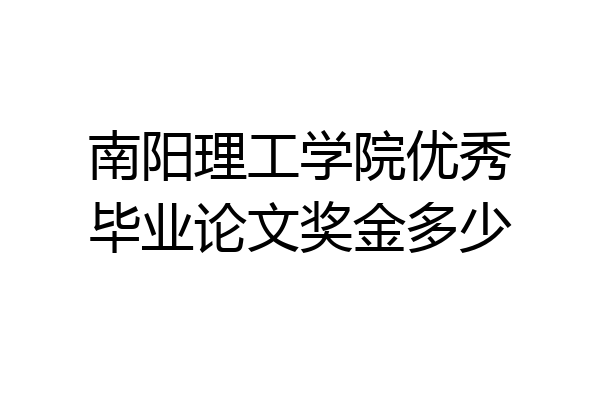 南阳理工学院优秀毕业论文奖金多少