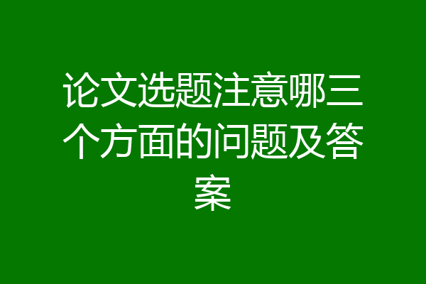 论文选题注意哪三个方面的问题及答案