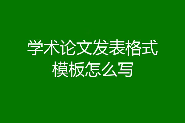学术论文发表格式模板怎么写