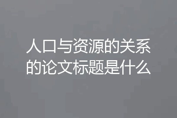 人口与资源的关系的论文标题是什么