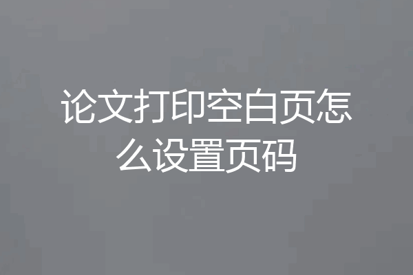 论文打印空白页怎么设置页码