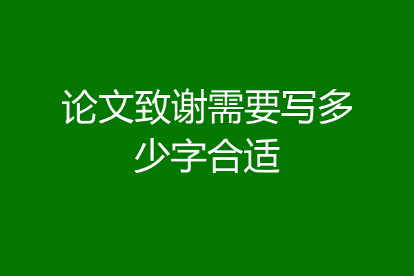 论文致谢需要写多少字合适