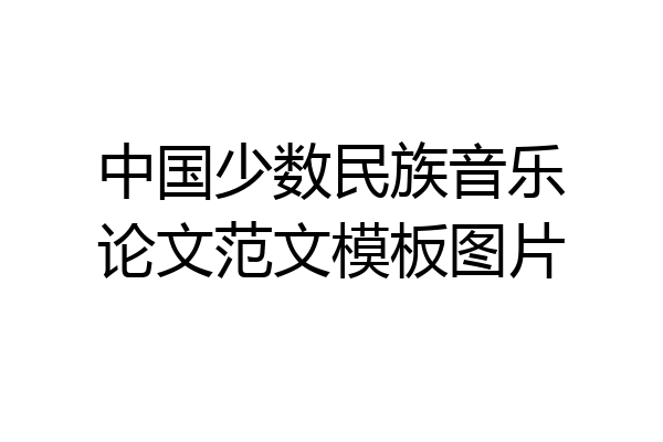 中国少数民族音乐论文范文模板图片