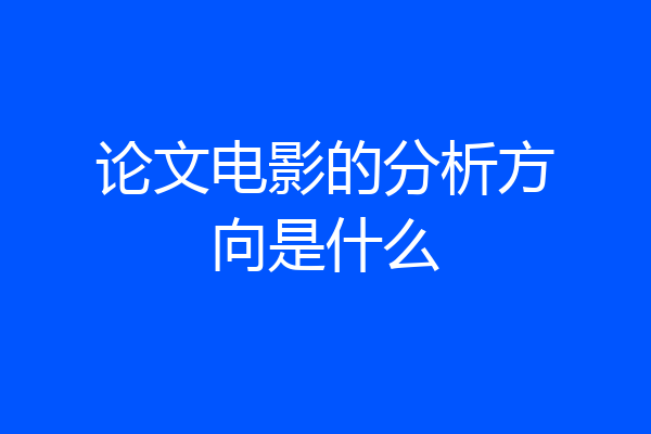 论文电影的分析方向是什么