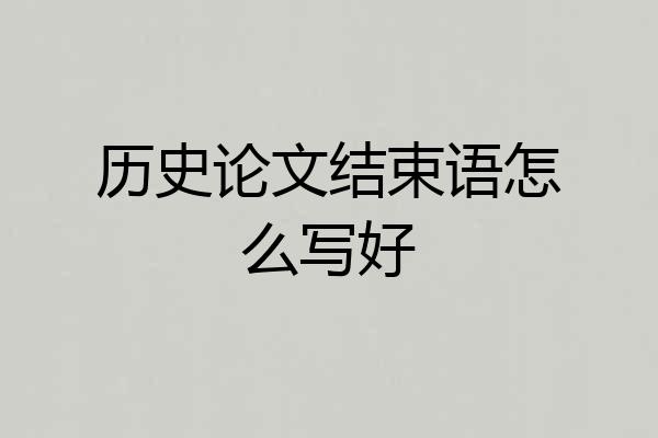 历史论文结束语怎么写好