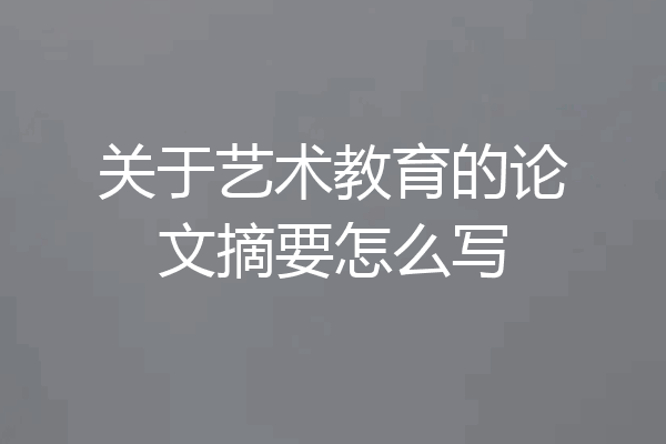 关于艺术教育的论文摘要怎么写