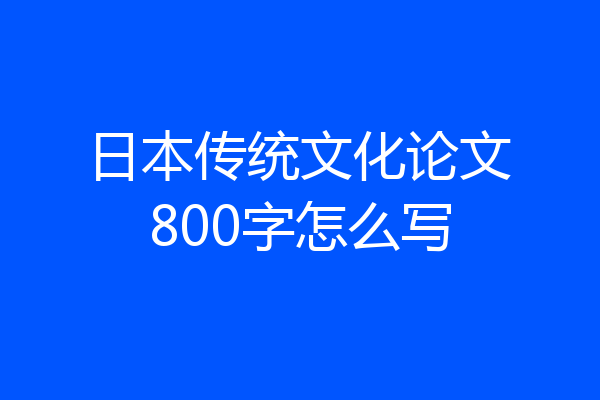 日本传统文化论文800字怎么写