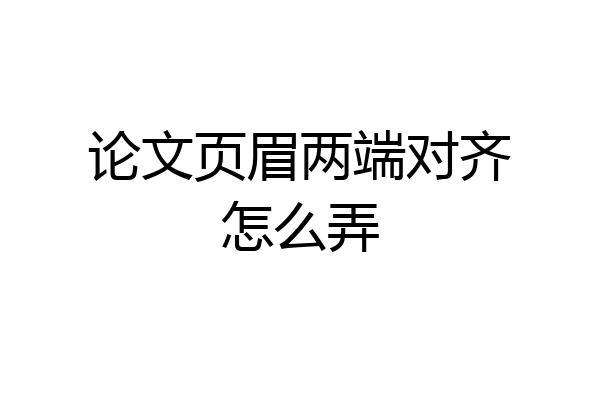 论文页眉两端对齐怎么弄