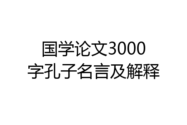 国学论文3000字孔子名言及解释