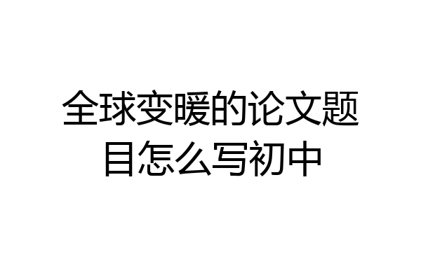 全球变暖的论文题目怎么写初中