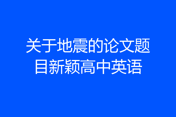 关于地震的论文题目新颖高中英语