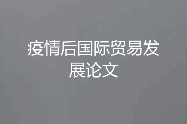 疫情后国际贸易发展论文